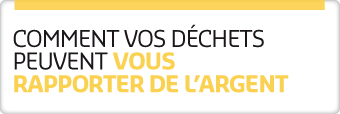 COMMENT VOS DÉCHETS PEUVENT VOUS RAPPORTER DE L’ARGENT